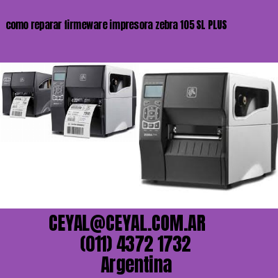 como reparar firmeware impresora zebra 105 SL PLUS