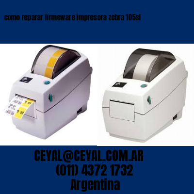 como reparar firmeware impresora zebra 105sl