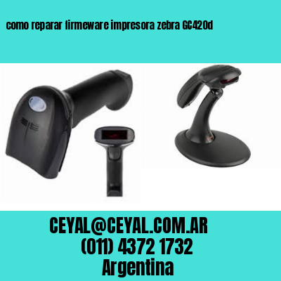 como reparar firmeware impresora zebra GC420d