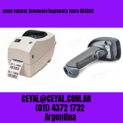 como reparar firmeware impresora zebra GK420d
