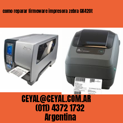 como reparar firmeware impresora zebra GK420t