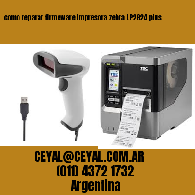 como reparar firmeware impresora zebra LP2824 plus