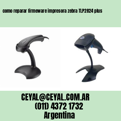 como reparar firmeware impresora zebra TLP2824 plus