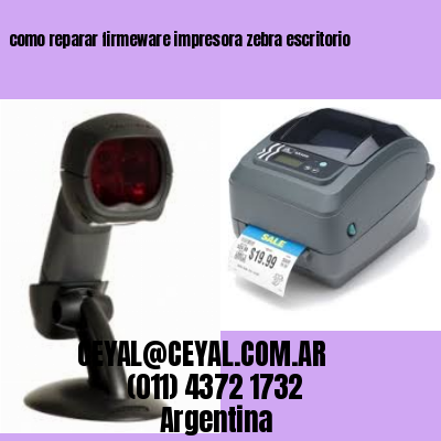 como reparar firmeware impresora zebra escritorio