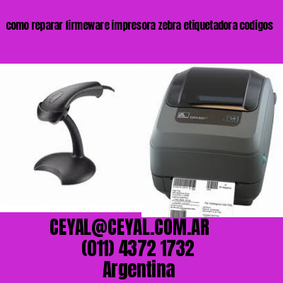 como reparar firmeware impresora zebra etiquetadora codigos