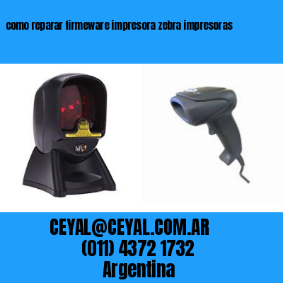 como reparar firmeware impresora zebra impresoras