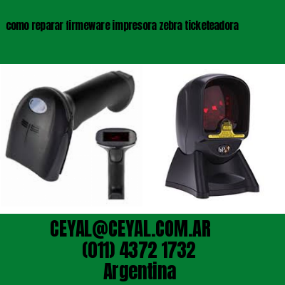 como reparar firmeware impresora zebra ticketeadora