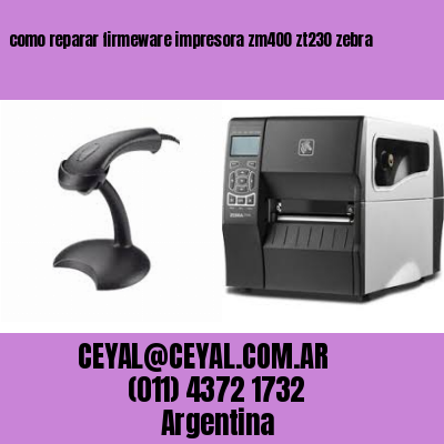 como reparar firmeware impresora zm400 zt230 zebra