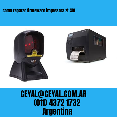 como reparar firmeware impresora zt 410