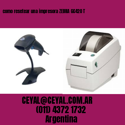 como resetear una impresora ZEBRA GC420 T