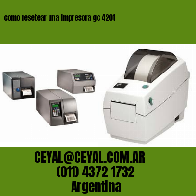 como resetear una impresora gc 420t