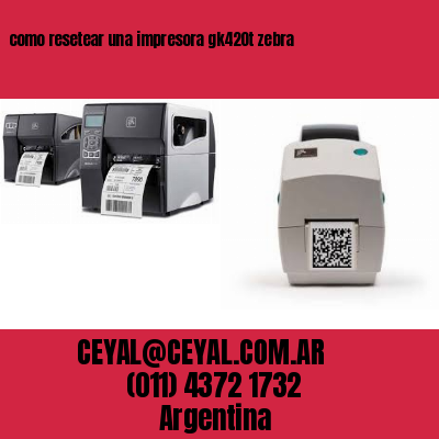 como resetear una impresora gk420t zebra