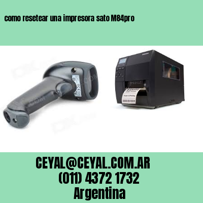 como resetear una impresora sato M84pro