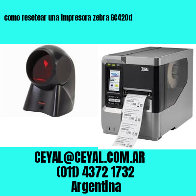 como resetear una impresora zebra GC420d