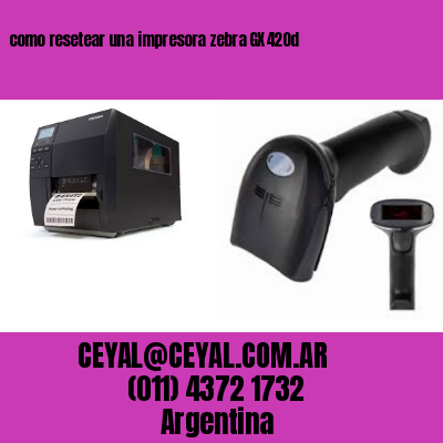 como resetear una impresora zebra GX420d