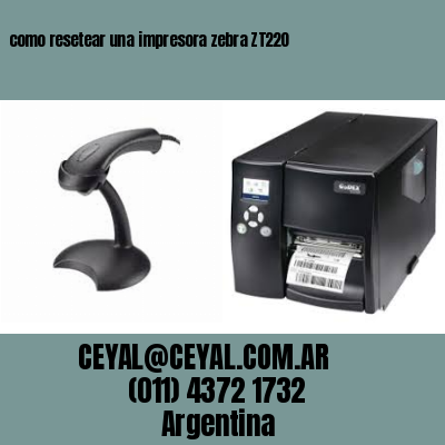 como resetear una impresora zebra ZT220