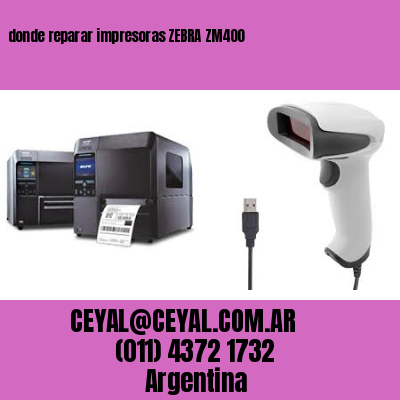 donde reparar impresoras ZEBRA ZM400