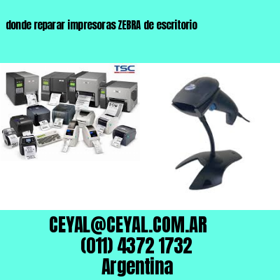 donde reparar impresoras ZEBRA de escritorio