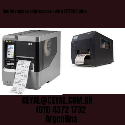 donde reparar impresoras zebra LP2824 plus