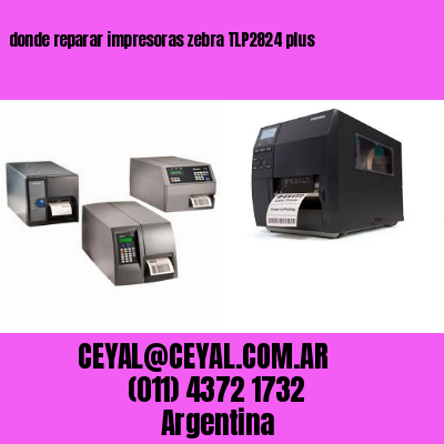 donde reparar impresoras zebra TLP2824 plus