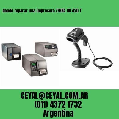 donde reparar una impresora ZEBRA GK 420 T
