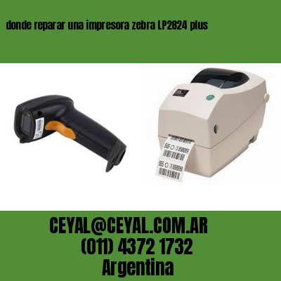 donde reparar una impresora zebra LP2824 plus  