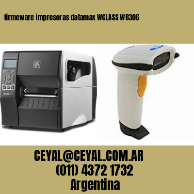firmeware impresoras datamax WCLASS W8306