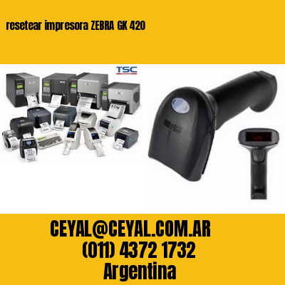 resetear impresora ZEBRA GK 420