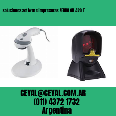 soluciones software impresoras ZEBRA GK 420 T