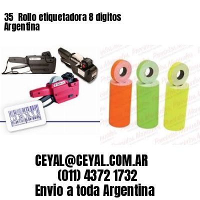 35 	Rollo etiquetadora 8 digitos Argentina