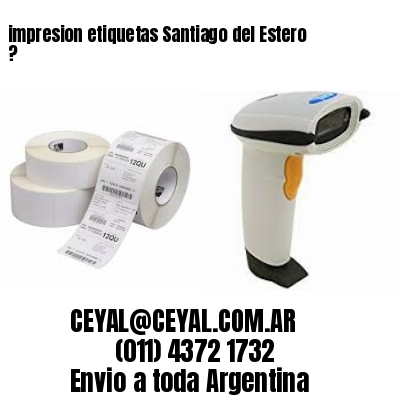 impresion etiquetas Santiago del Estero ?