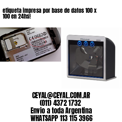 etiqueta impresa por base de datos 100 x 100 en 24hs!