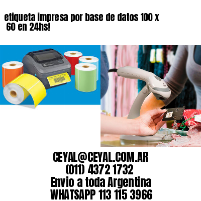etiqueta impresa por base de datos 100 x  60 en 24hs!