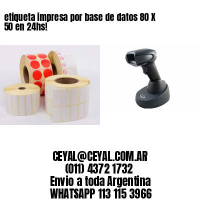 etiqueta impresa por base de datos 80 X 50 en 24hs!