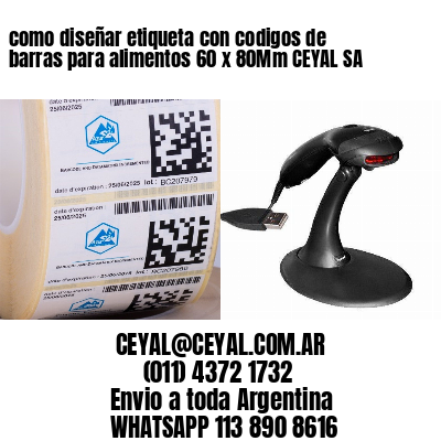 como diseñar etiqueta con codigos de barras para alimentos 60 x 80Mm CEYAL SA