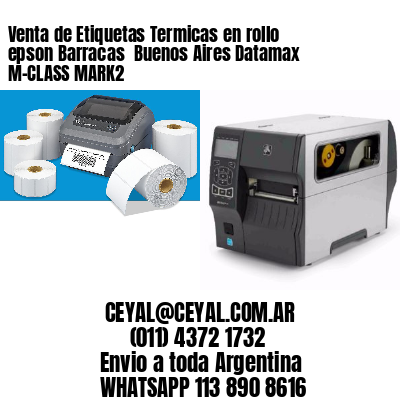 Venta de Etiquetas Termicas en rollo epson Barracas  Buenos Aires Datamax M-CLASS MARK2