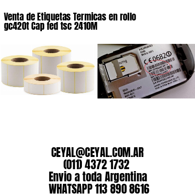 Venta de Etiquetas Termicas en rollo gc420t Cap fed tsc 2410M