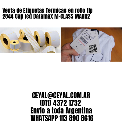 Venta de Etiquetas Termicas en rollo tlp 2844 Cap fed Datamax M-CLASS MARK2