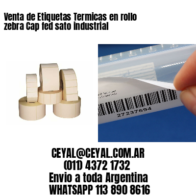 Venta de Etiquetas Termicas en rollo zebra Cap fed sato industrial