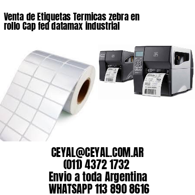 Venta de Etiquetas Termicas zebra en rollo Cap fed datamax industrial