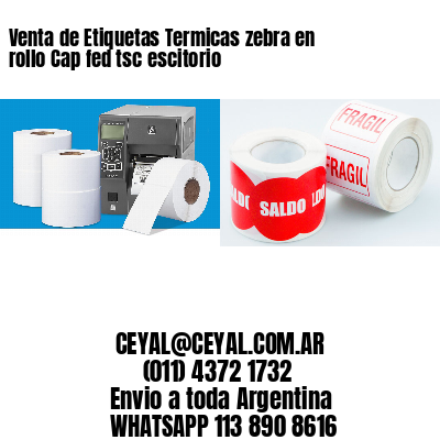 Venta de Etiquetas Termicas zebra en rollo Cap fed tsc escitorio