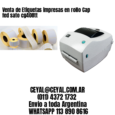 Venta de Etiquetas impresas en rollo Cap fed sato cg408tt