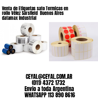 Venta de Etiquetas sato Termicas en rollo Vélez Sársfield  Buenos Aires datamax industrial