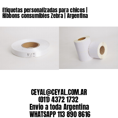 Etiquetas personalizadas para chicos | Ribbons consumibles Zebra | Argentina