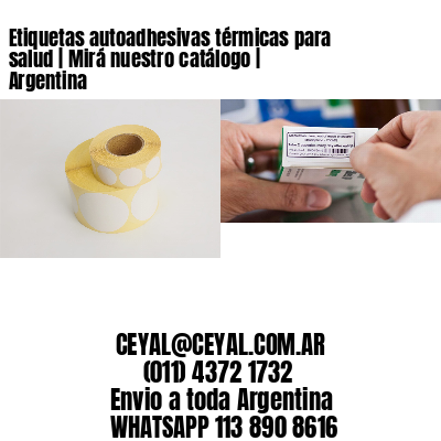 Etiquetas autoadhesivas térmicas para salud | Mirá nuestro catálogo | Argentina