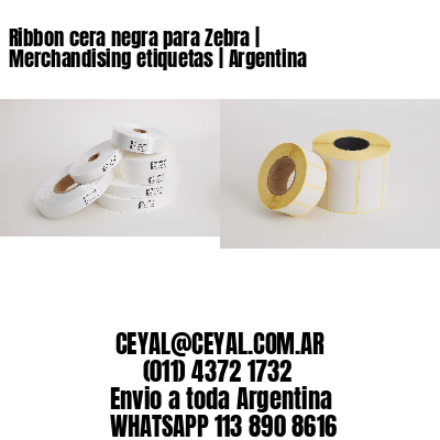 Ribbon cera negra para Zebra | Merchandising etiquetas | Argentina