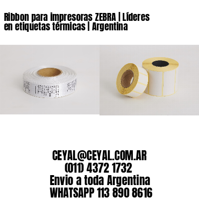 Ribbon para impresoras ZEBRA | Líderes en etiquetas térmicas | Argentina