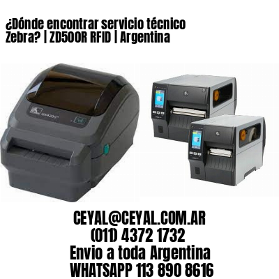 ¿Dónde encontrar servicio técnico Zebra? | ZD500R RFID | Argentina