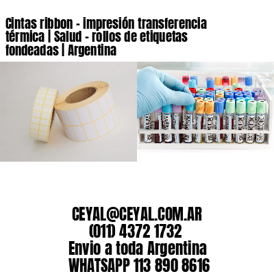 Cintas ribbon – impresión transferencia térmica | Salud – rollos de etiquetas fondeadas | Argentina