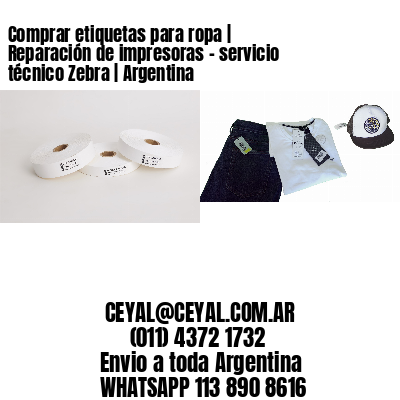 Comprar etiquetas para ropa | Reparación de impresoras – servicio técnico Zebra | Argentina